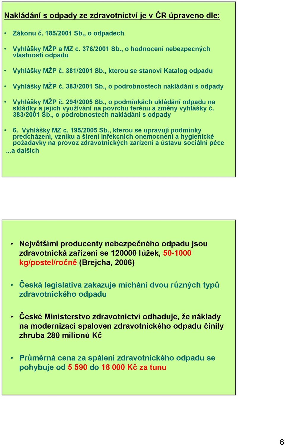 , o podmínkách ukládání odpadu na skládky a jejich využívání na povrchu terénu a změny vyhlášky č. 383/2001 Sb., o podrobnostech nakládání s odpady 6. Vyhlášky MZ c. 195/2005 Sb.