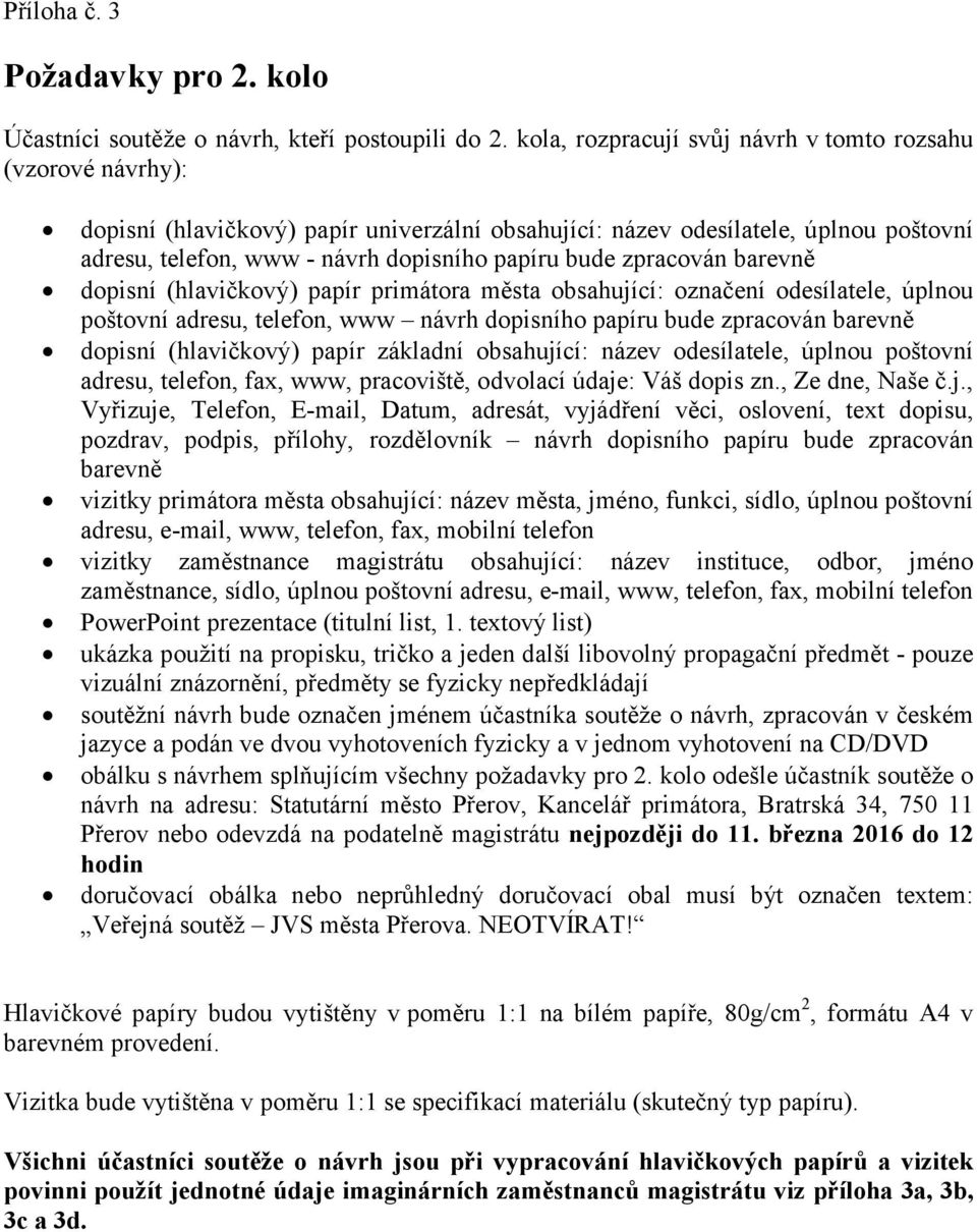 zpracován barevně dopisní (hlavičkový) papír a města obsahující: označení odesílatele, úplnou poštovní adresu, telefon, www návrh dopisního papíru bude zpracován barevně dopisní (hlavičkový) papír