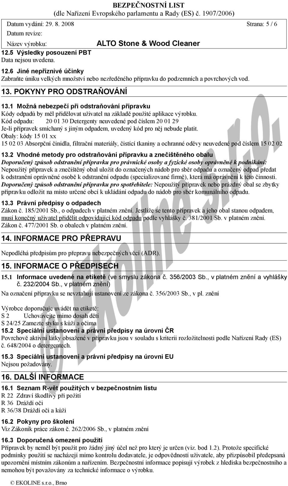 Kód odpadu: 20 01 30 Detergenty neuvedené pod číslem 20 01 29 Je-li přípravek smíchaný s jiným odpadem, uvedený kód pro něj nebude platit.