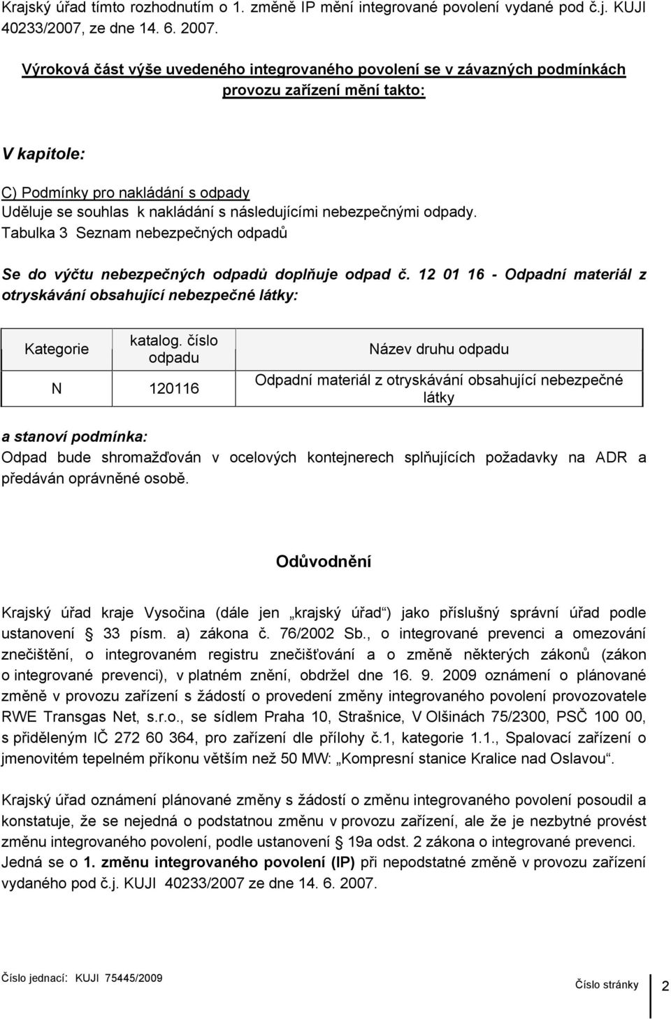 následujícími nebezpečnými odpady. Tabulka 3 Seznam nebezpečných odpadů Se do výčtu nebezpečných odpadů doplňuje odpad č.