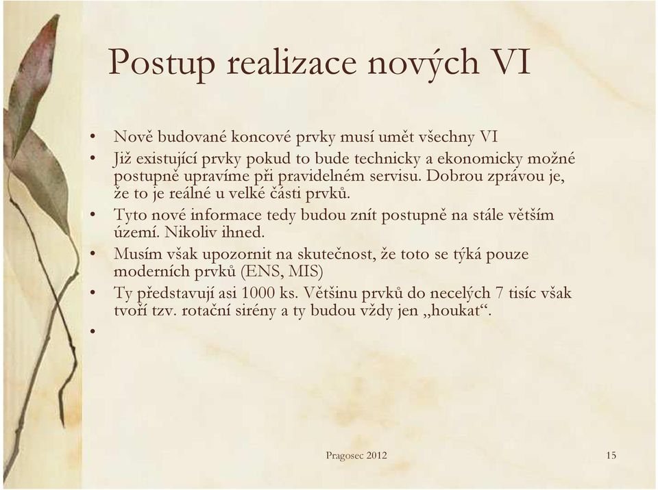 Tyto nové informace tedy budou znít postupně na stále větším území. Nikoliv ihned.