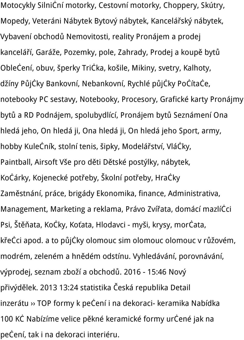 Notebooky, Procesory, Grafické karty Pronájmy bytů a RD Podnájem, spolubydlící, Pronájem bytů Seznámení Ona hledá jeho, On hledá ji, Ona hledá ji, On hledá jeho Sport, army, hobby Kulečník, stolní