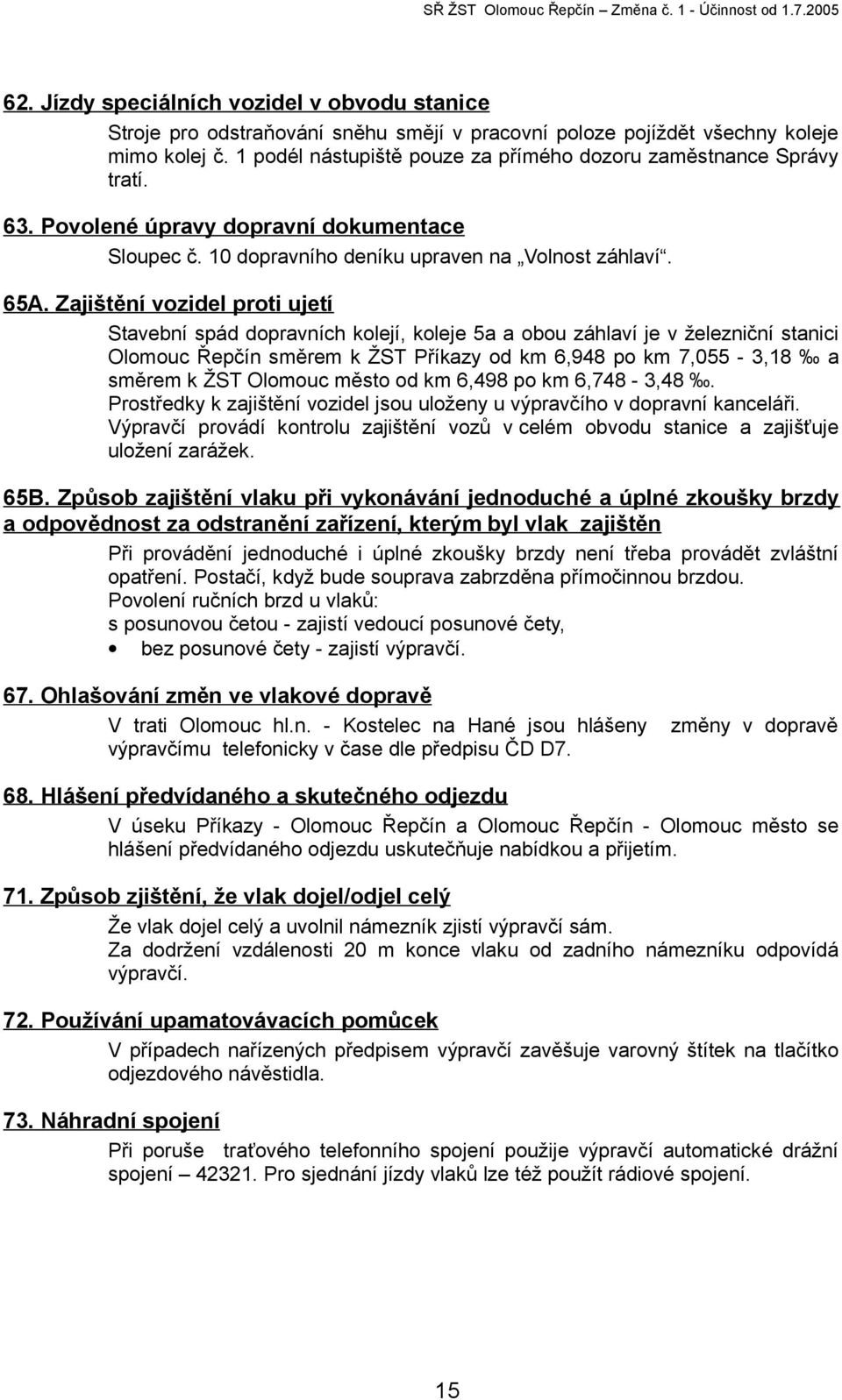 Zajištění vozidel proti ujetí Stavební spád dopravních kolejí, koleje 5a a obou záhlaví je v železniční stanici Olomouc Řepčín směrem k ŽST Příkazy od km 6,948 po km 7,055-3,18 a směrem k ŽST Olomouc