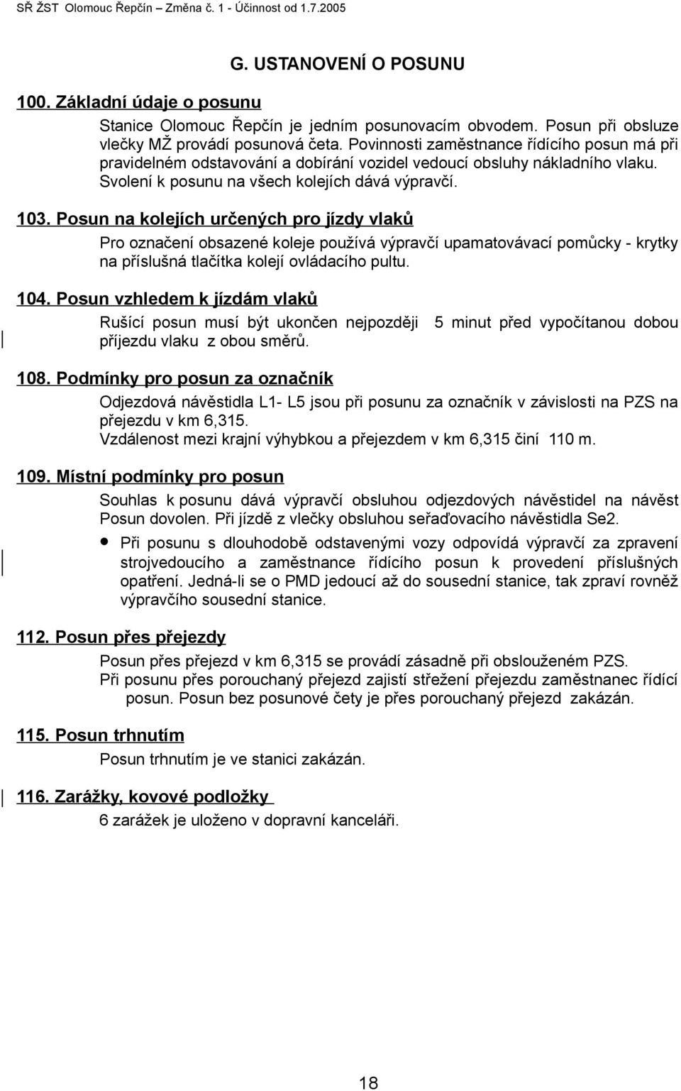 Posun na kolejích určených pro jízdy vlaků Pro označení obsazené koleje používá výpravčí upamatovávací pomůcky - krytky na příslušná tlačítka kolejí ovládacího pultu. 104.