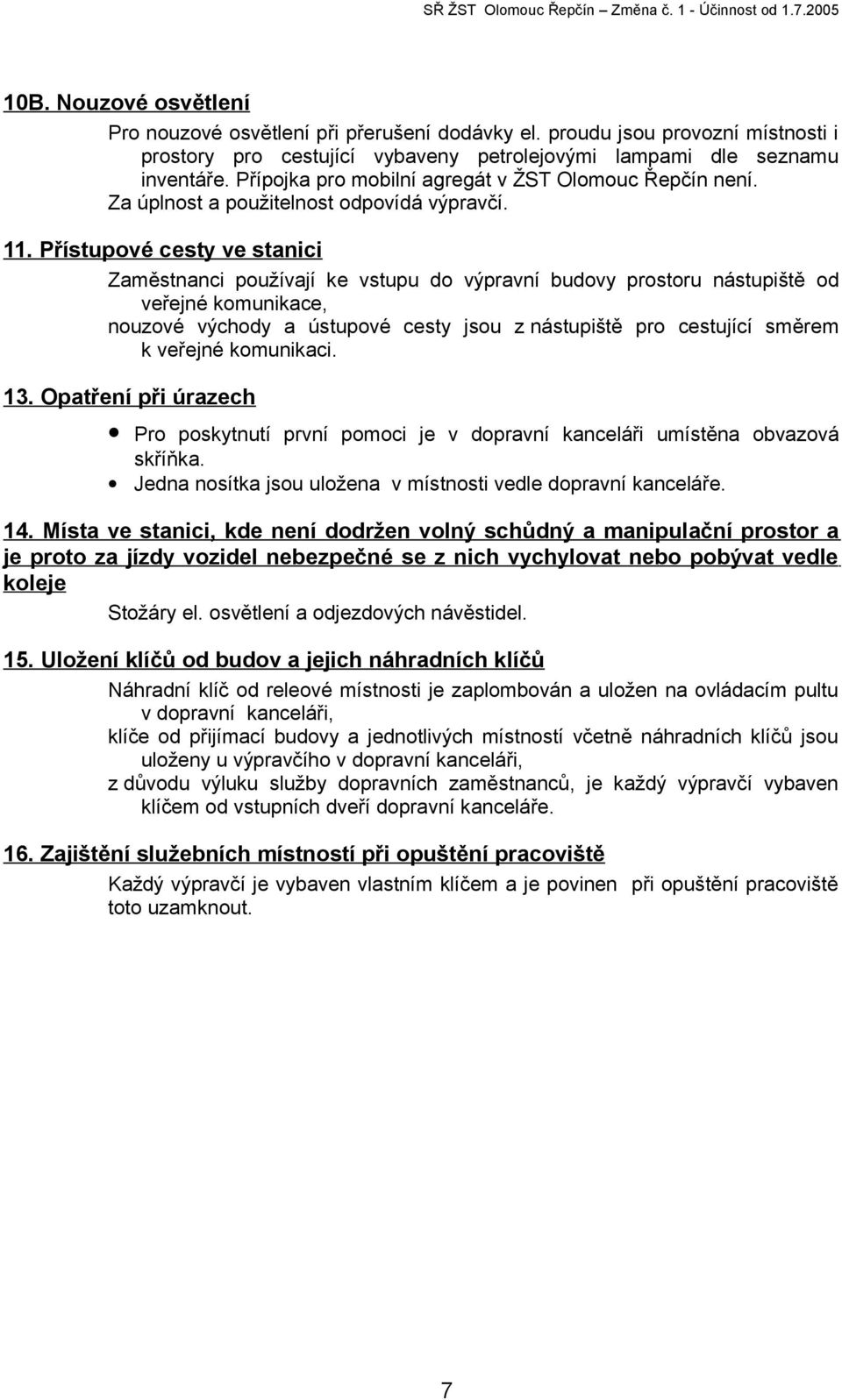 Přístupové cesty ve stanici Zaměstnanci používají ke vstupu do výpravní budovy prostoru nástupiště od veřejné komunikace, nouzové východy a ústupové cesty jsou z nástupiště pro cestující směrem k