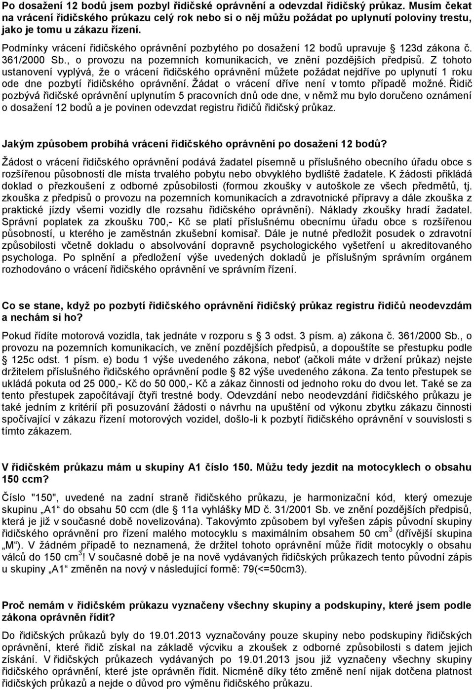 Podmínky vrácení řidičského oprávnění pozbytého po dosažení 12 bodů upravuje 123d zákona č. 361/2000 Sb., o provozu na pozemních komunikacích, ve znění pozdějších předpisů.