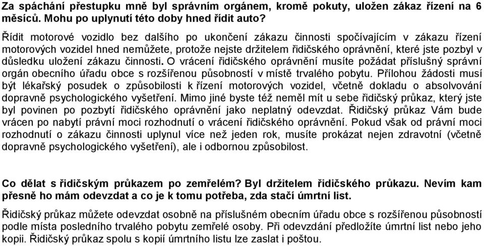 důsledku uložení zákazu činnosti. O vrácení řidičského oprávnění musíte požádat příslušný správní orgán obecního úřadu obce s rozšířenou působností v místě trvalého pobytu.