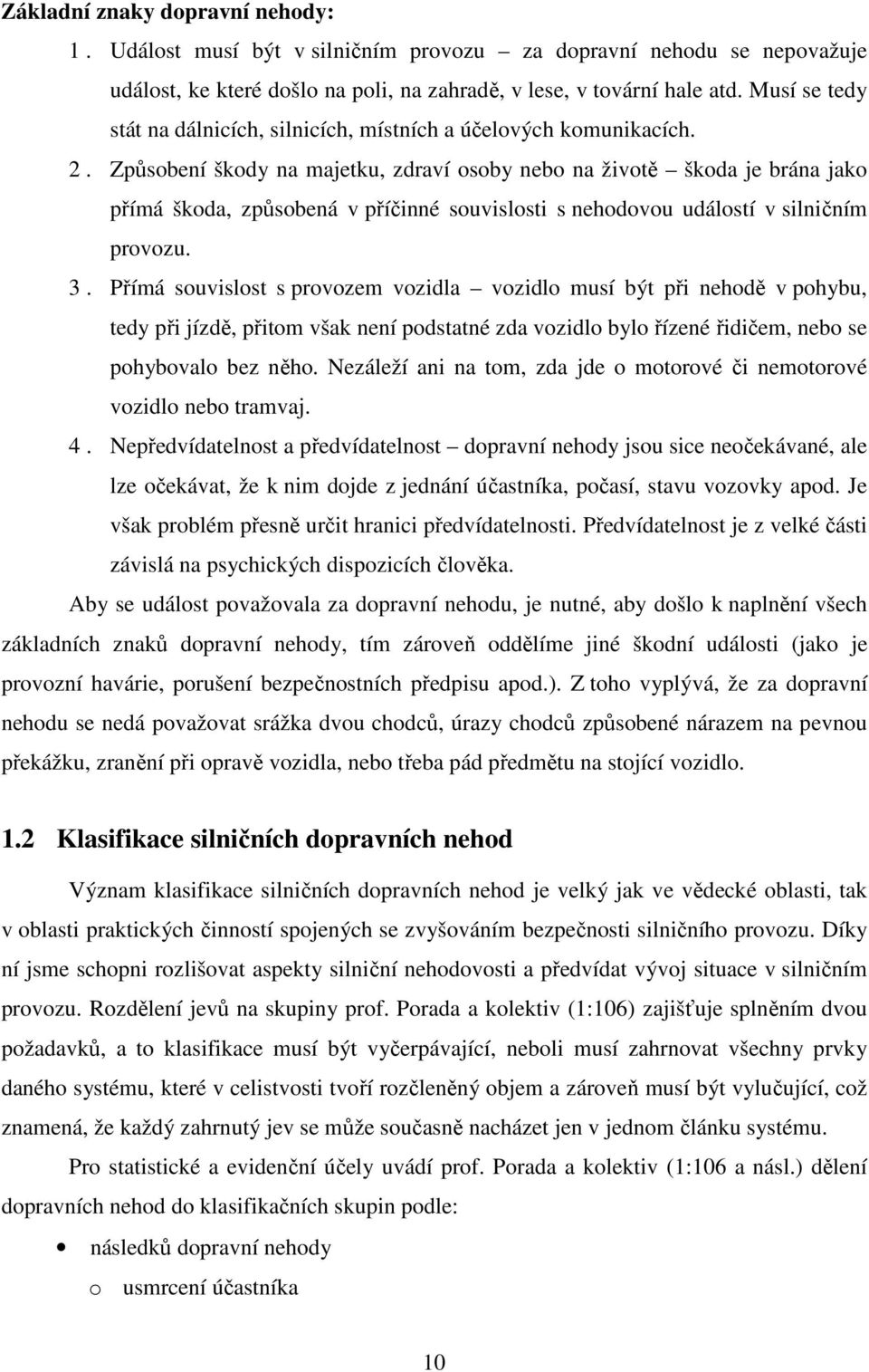 Způsobení škody na majetku, zdraví osoby nebo na životě škoda je brána jako přímá škoda, způsobená v příčinné souvislosti s nehodovou událostí v silničním provozu. 3.