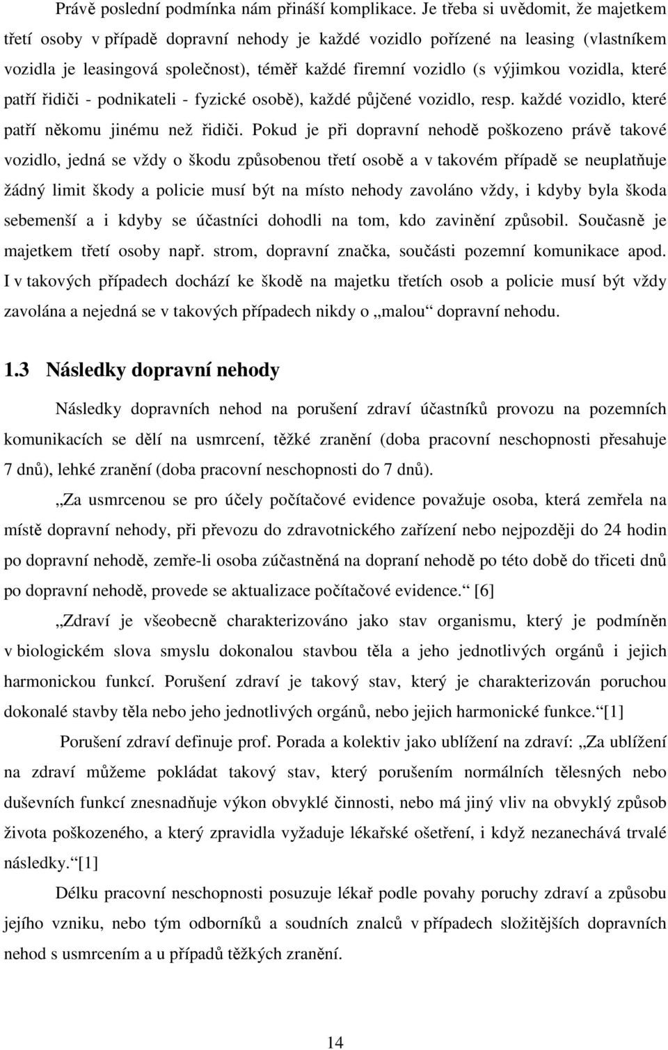 vozidla, které patří řidiči - podnikateli - fyzické osobě), každé půjčené vozidlo, resp. každé vozidlo, které patří někomu jinému než řidiči.