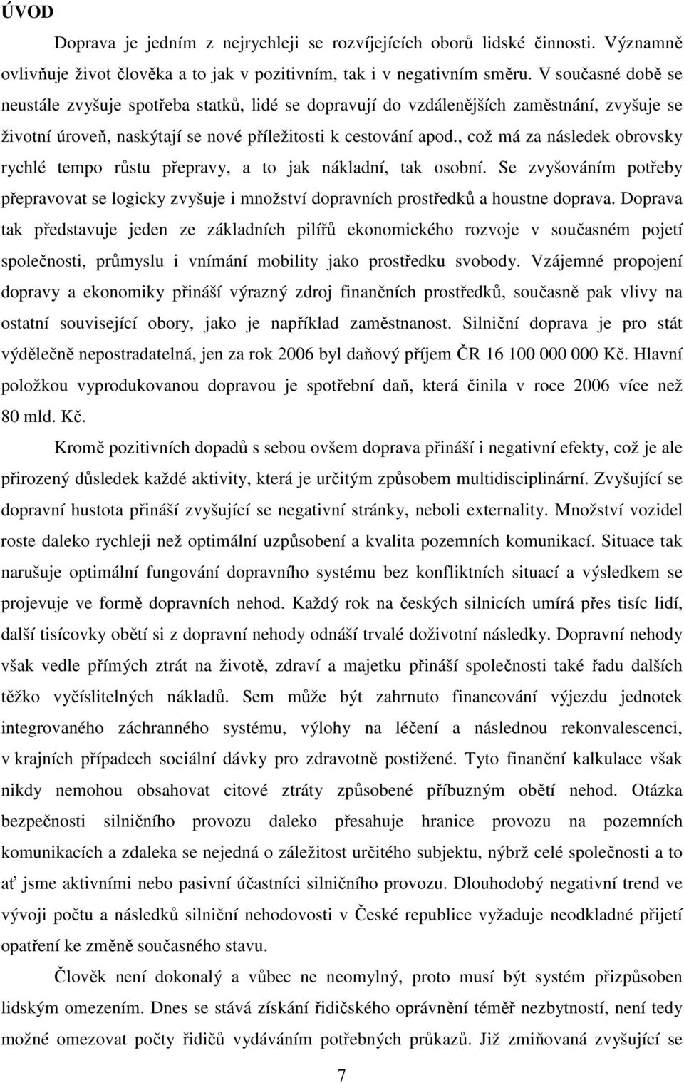 , což má za následek obrovsky rychlé tempo růstu přepravy, a to jak nákladní, tak osobní. Se zvyšováním potřeby přepravovat se logicky zvyšuje i množství dopravních prostředků a houstne doprava.