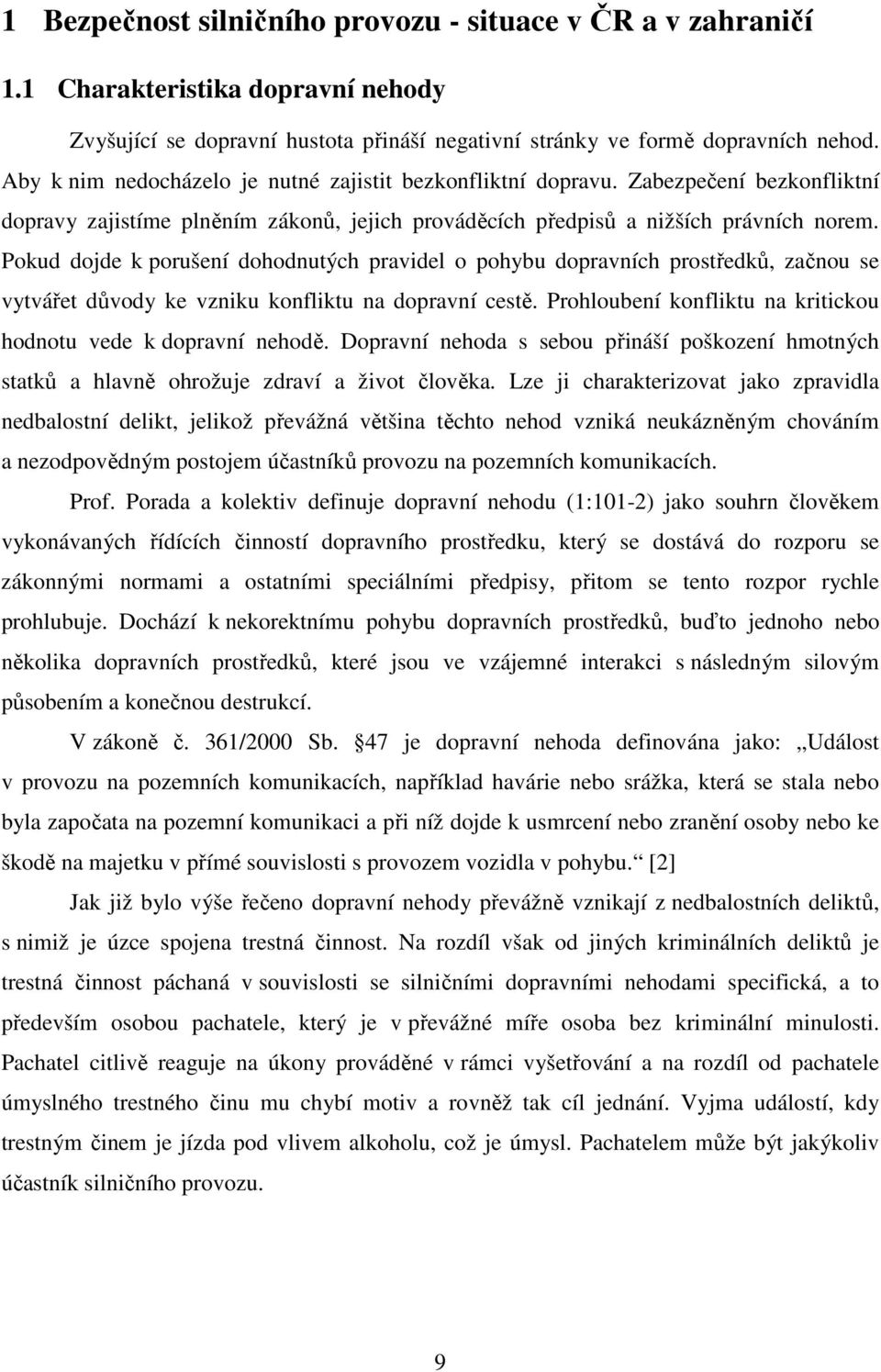 Pokud dojde k porušení dohodnutých pravidel o pohybu dopravních prostředků, začnou se vytvářet důvody ke vzniku konfliktu na dopravní cestě.