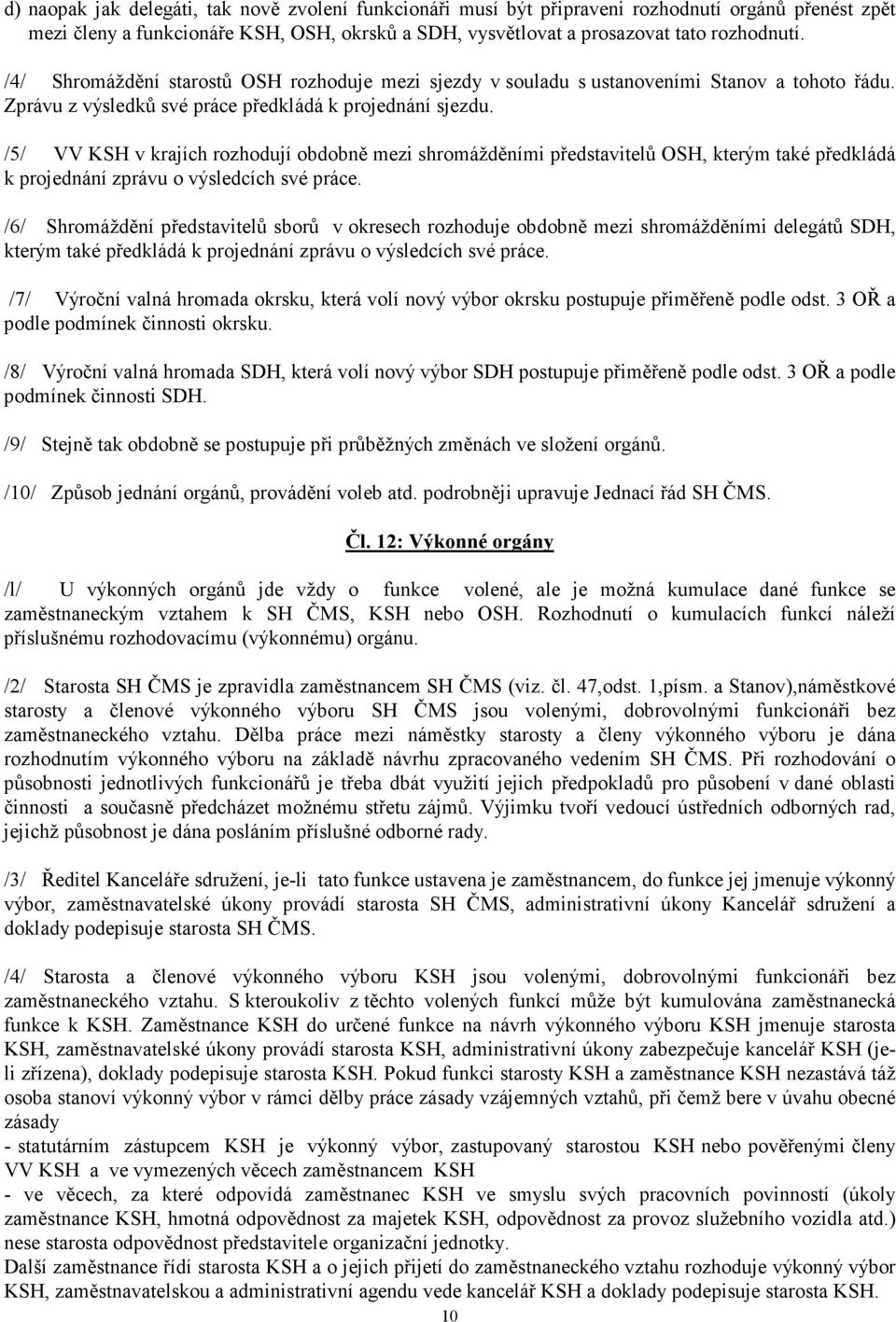 /5/ VV KSH v krajích rozhodují obdobně mezi shromážděními představitelů OSH, kterým také předkládá k projednání zprávu o výsledcích své práce.