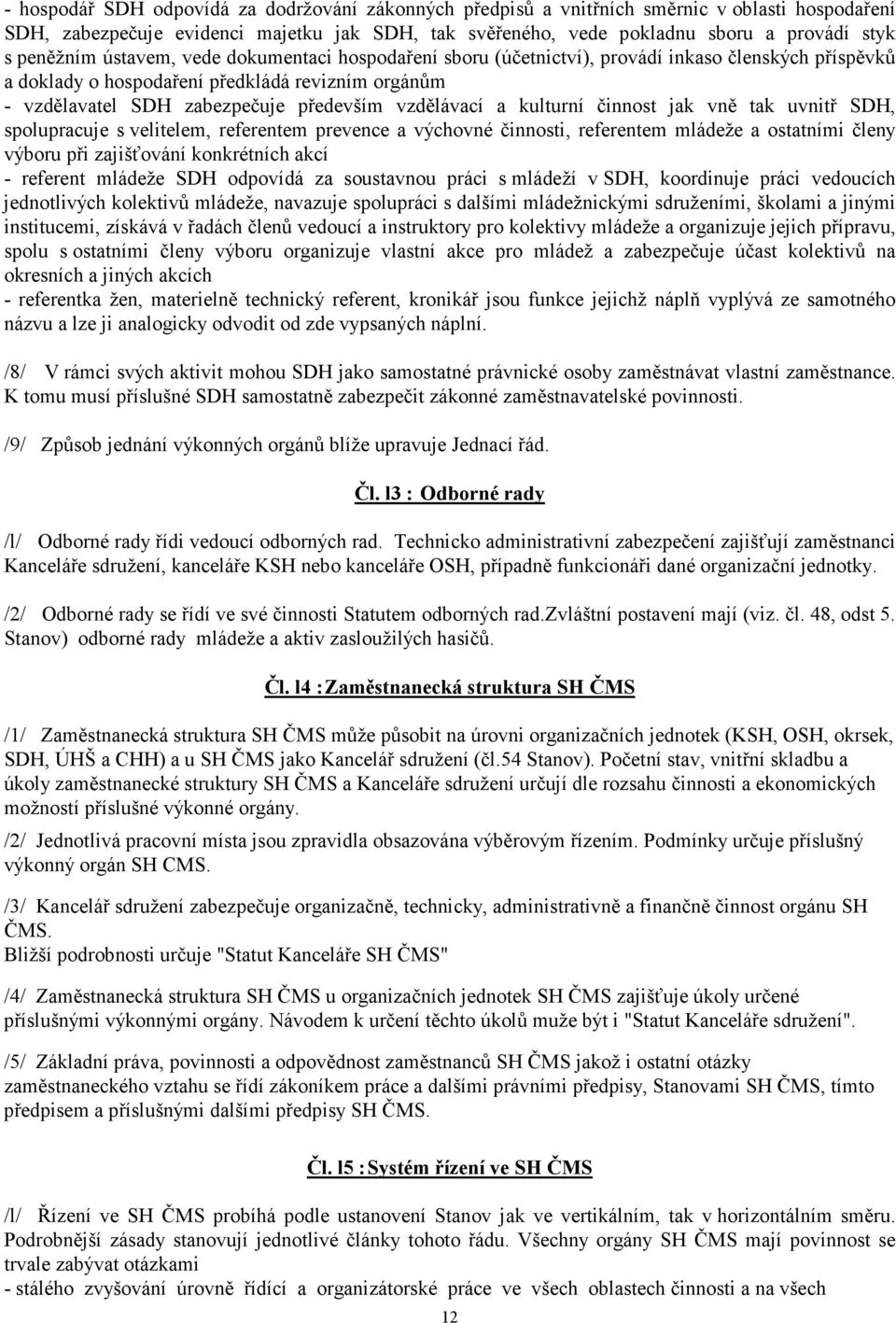 vzdělávací a kulturní činnost jak vně tak uvnitř SDH, spolupracuje s velitelem, referentem prevence a výchovné činnosti, referentem mládeže a ostatními členy výboru při zajišťování konkrétních akcí -