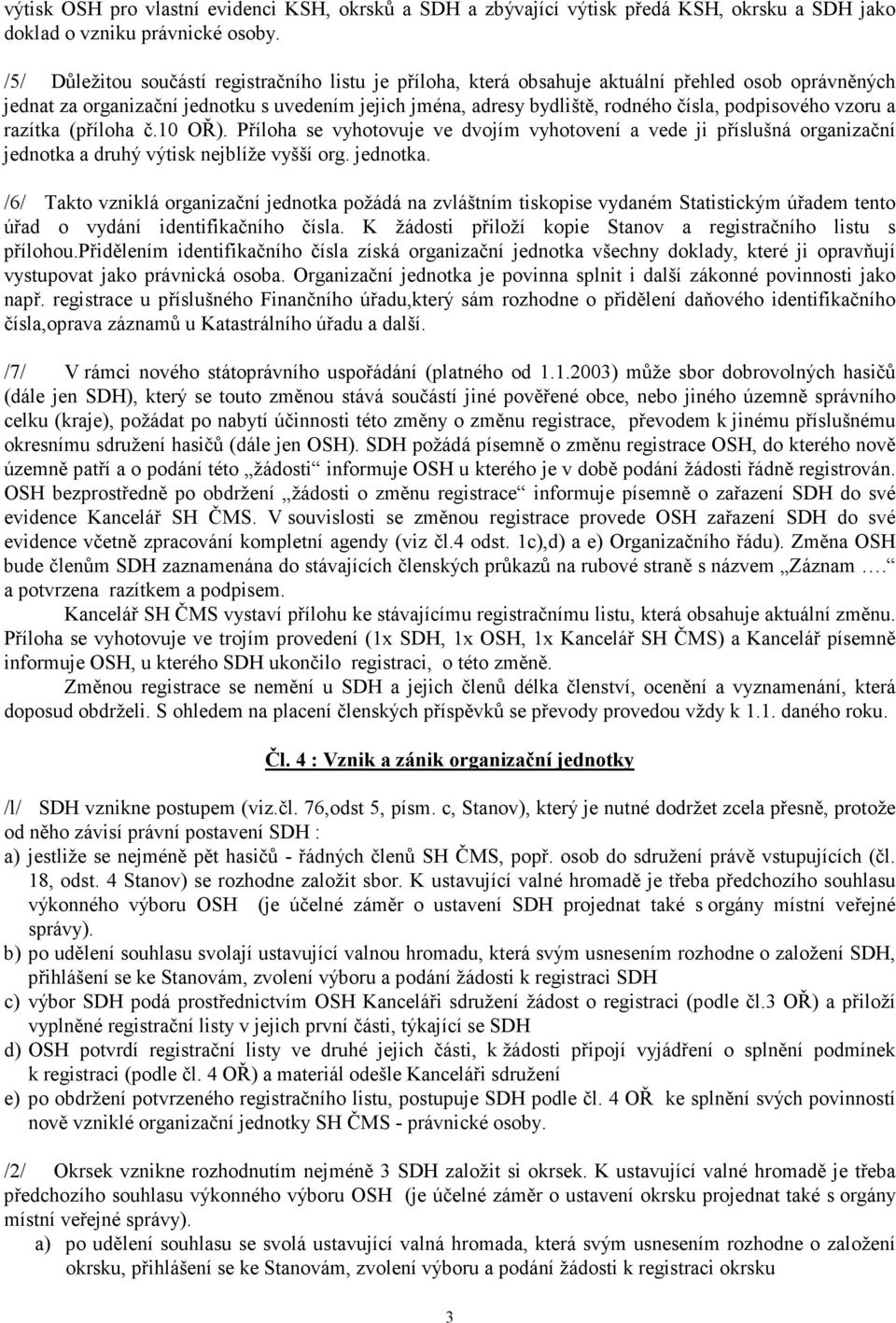 podpisového vzoru a razítka (příloha č.10 OŘ). Příloha se vyhotovuje ve dvojím vyhotovení a vede ji příslušná organizační jednotka 