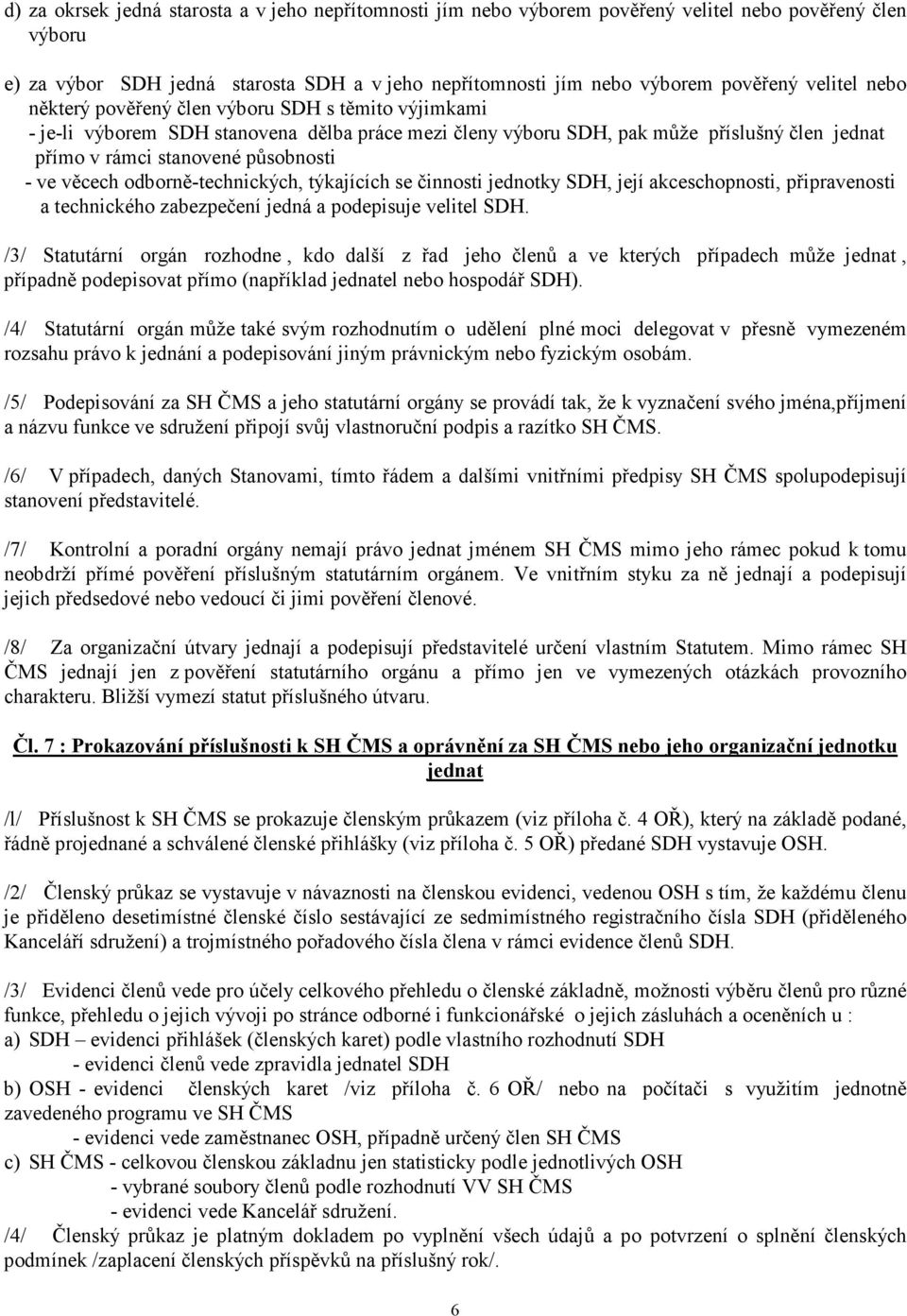 ve věcech odborně-technických, týkajících se činnosti jednotky SDH, její akceschopnosti, připravenosti a technického zabezpečení jedná a podepisuje velitel SDH.