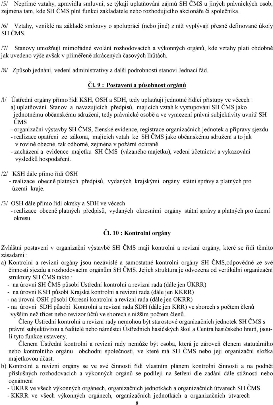 /7/ Stanovy umožňují mimořádné svolání rozhodovacích a výkonných orgánů, kde vztahy platí obdobně jak uvedeno výše avšak v přiměřeně zkrácených časových lhůtách.