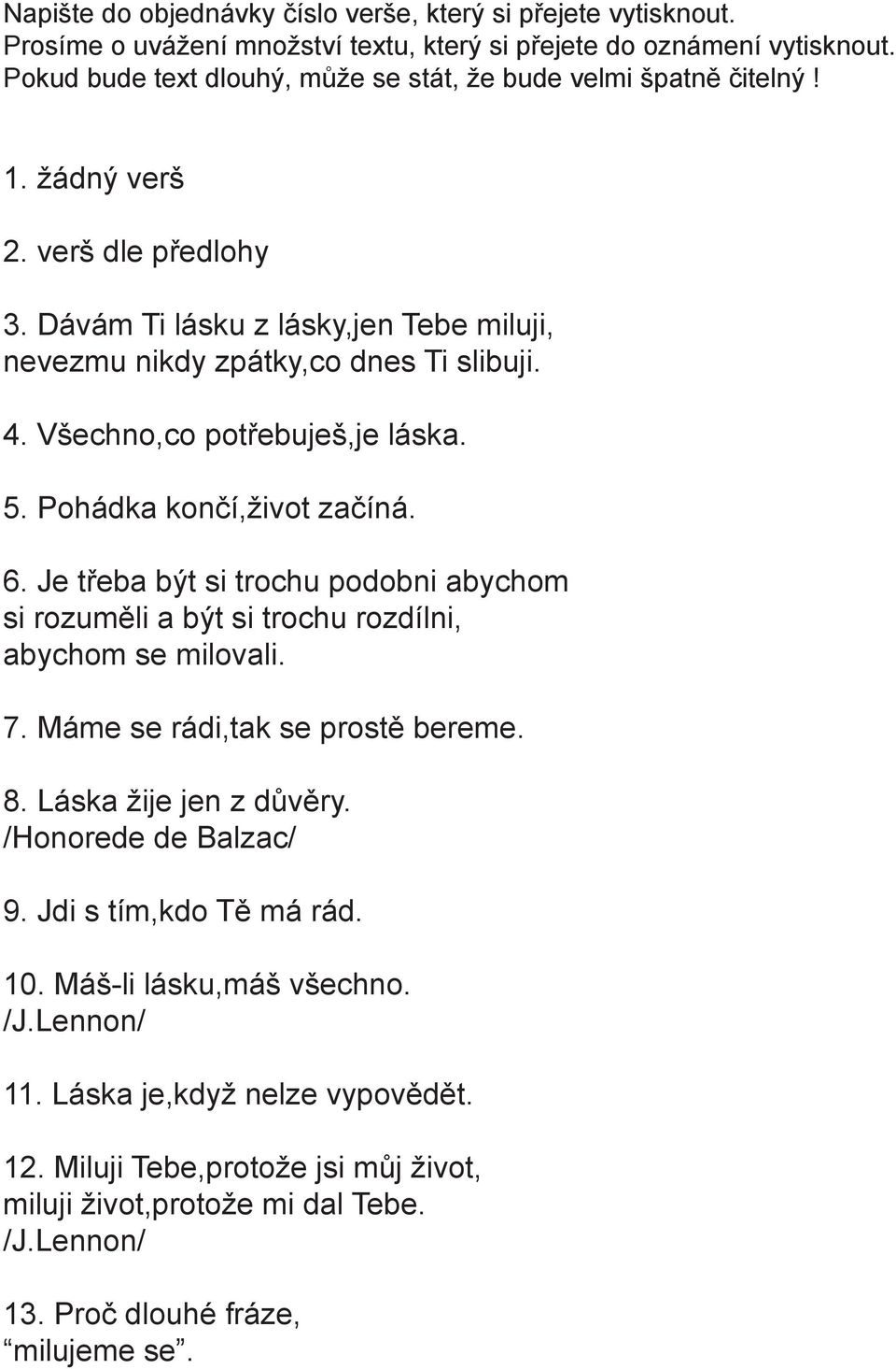 Všechno,co potřebuješ,je láska. 5. Pohádka končí,život začíná. 6. Je třeba být si trochu podobni abychom si rozuměli a být si trochu rozdílni, abychom se milovali. 7.