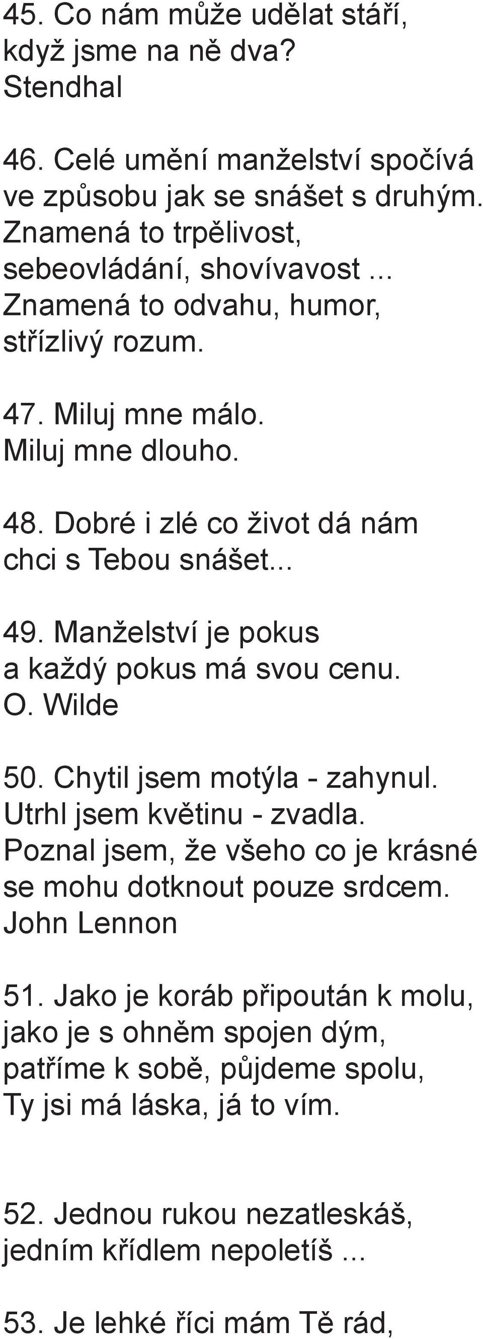 Manželství je pokus a každý pokus má svou cenu. O. Wilde 50. Chytil jsem motýla - zahynul. Utrhl jsem květinu - zvadla.