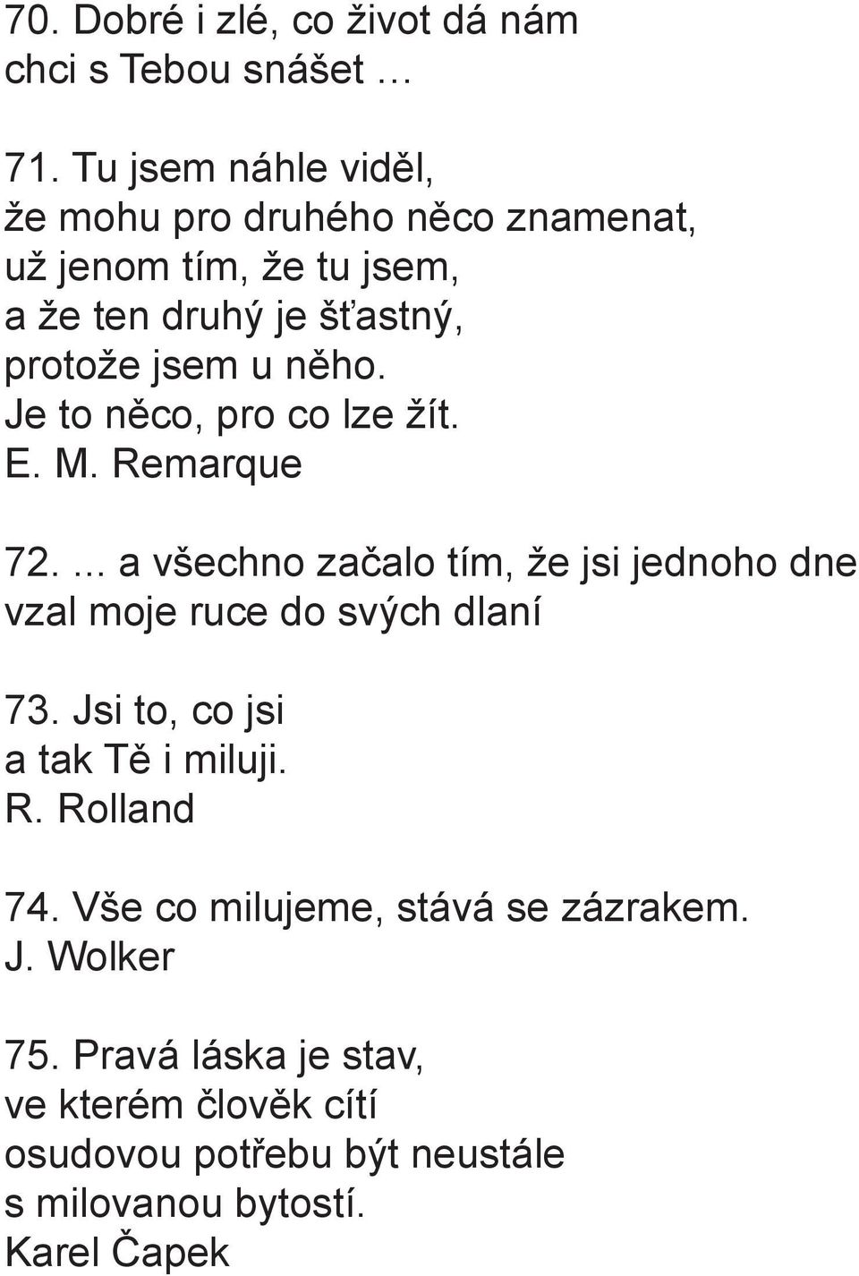 Je to něco, pro co lze žít. E. M. Remarque 72.... a všechno začalo tím, že jsi jednoho dne vzal moje ruce do svých dlaní 73.