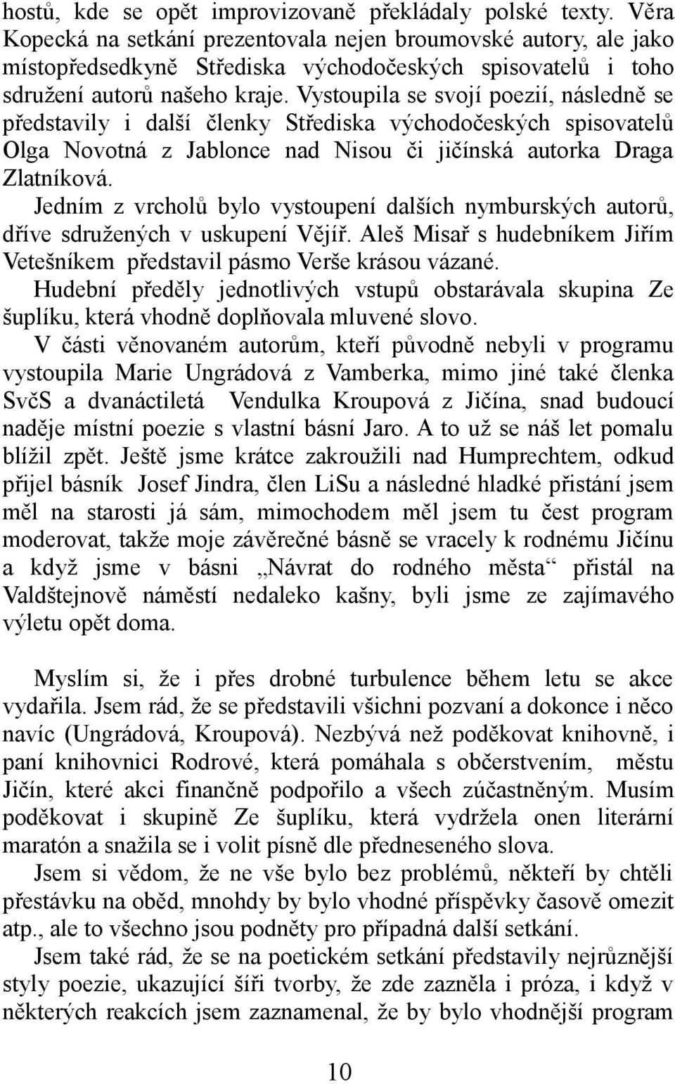 Vystoupila se svojí poezií, následně se představily i další členky Střediska východočeských spisovatelů Olga Novotná z Jablonce nad Nisou či jičínská autorka Draga Zlatníková.