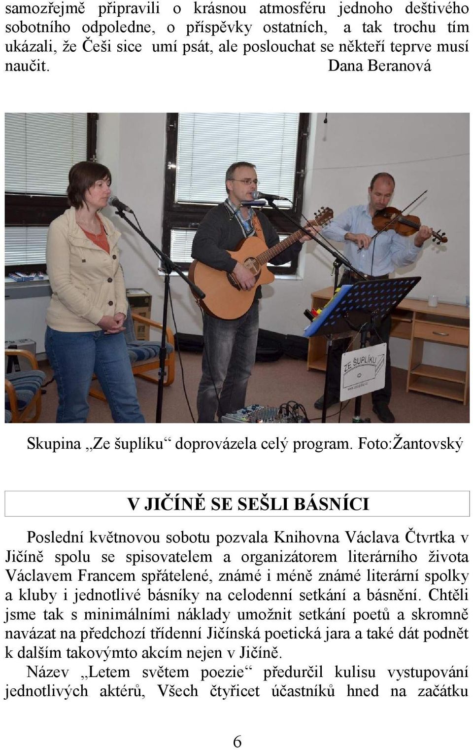 Foto:Žantovský V JIČÍNĚ SE SEŠLI BÁSNÍCI Poslední květnovou sobotu pozvala Knihovna Václava Čtvrtka v Jičíně spolu se spisovatelem a organizátorem literárního života Václavem Francem spřátelené,