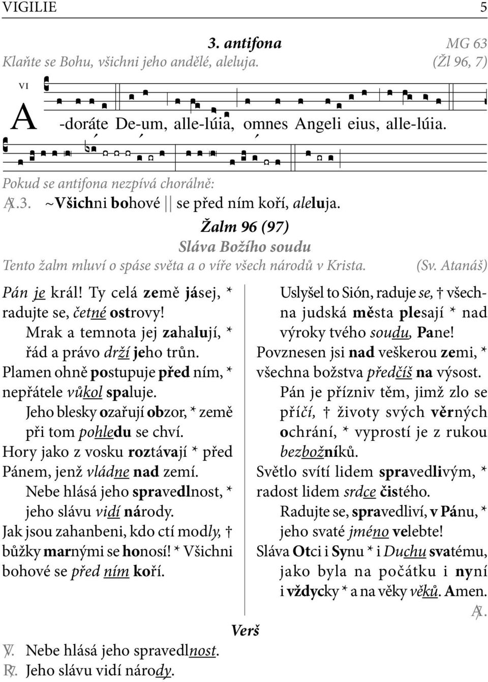 Mrak a temnota jej zahalují, * řád a právo drží jeho trůn. Plamen ohně postupuje před ním, * nepřátele vůkol spaluje. Jeho blesky ozařují obzor, * země při tom pohledu se chví.