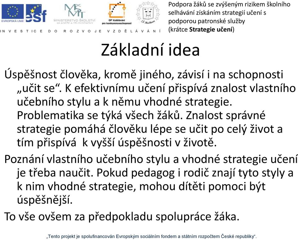 Znalost správné strategie pomáhá člověku lépe se učit po celý život a tím přispívá k vyšší úspěšnosti v životě.