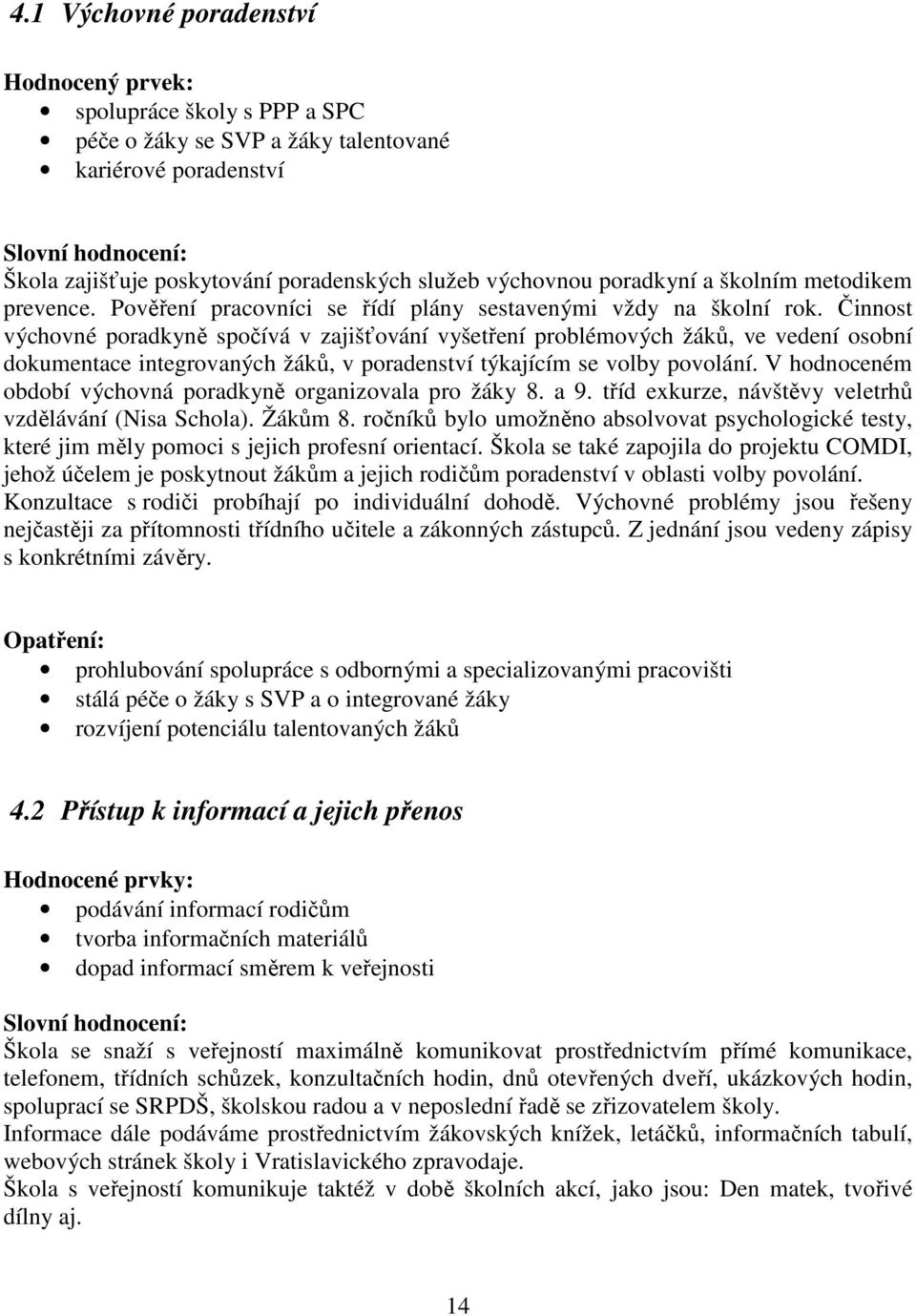 Činnost výchovné poradkyně spočívá v zajišťování vyšetření problémových žáků, ve vedení osobní dokumentace integrovaných žáků, v poradenství týkajícím se volby povolání.