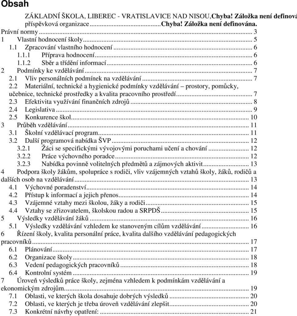 1 Vliv personálních podmínek na vzdělávání... 7 2.2 Materiální, technické a hygienické podmínky vzdělávání prostory, pomůcky, učebnice, technické prostředky a kvalita pracovního prostředí... 7 2.3 Efektivita využívání finančních zdrojů.