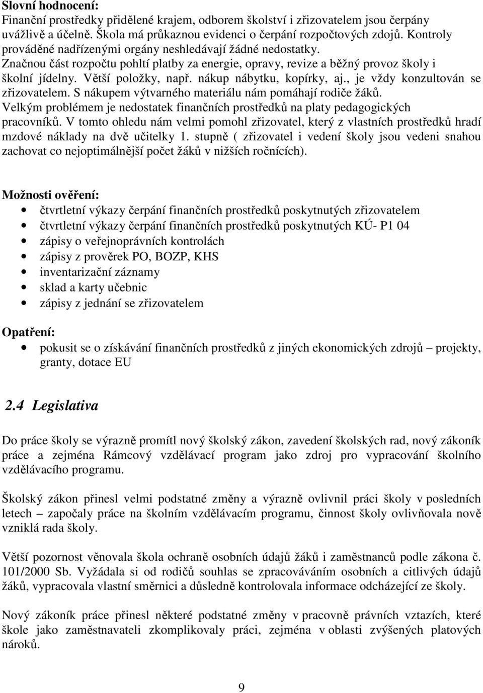 nákup nábytku, kopírky, aj., je vždy konzultován se zřizovatelem. S nákupem výtvarného materiálu nám pomáhají rodiče žáků.