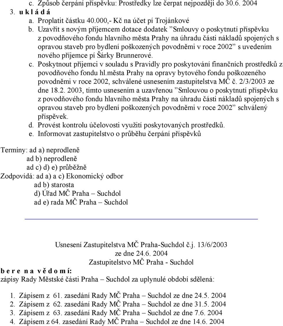 roce 2002 s uvedením nového příjemce pí Šárky Brunnerové. c. Poskytnout příjemci v souladu s Pravidly pro poskytování finančních prostředků z povodňového fondu hl.