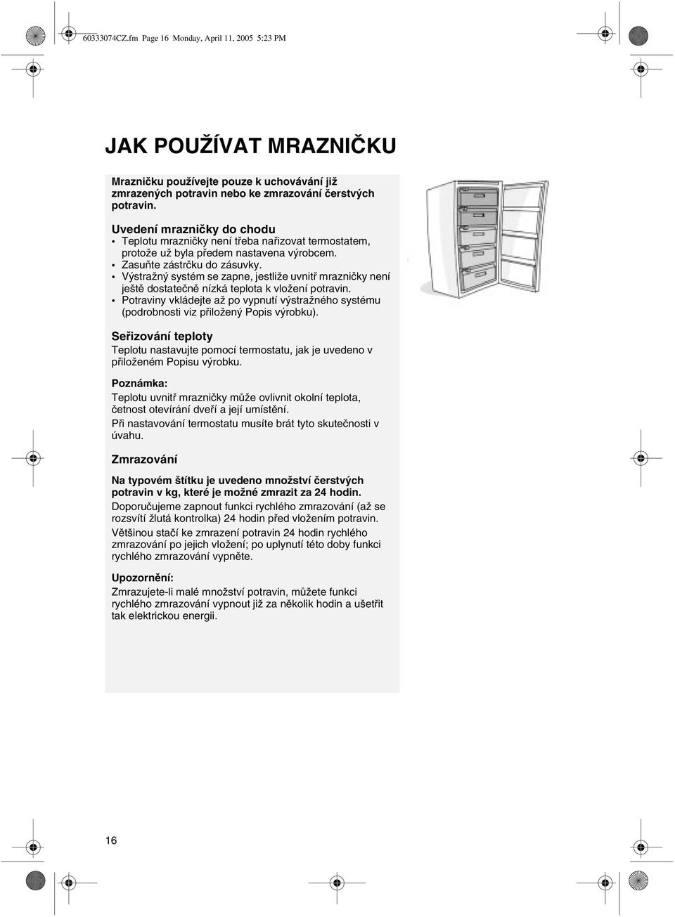 Výstražný systém se zapne, jestliže uvnitř mrazničky není ještě dostatečně nízká teplota k vložení potravin.