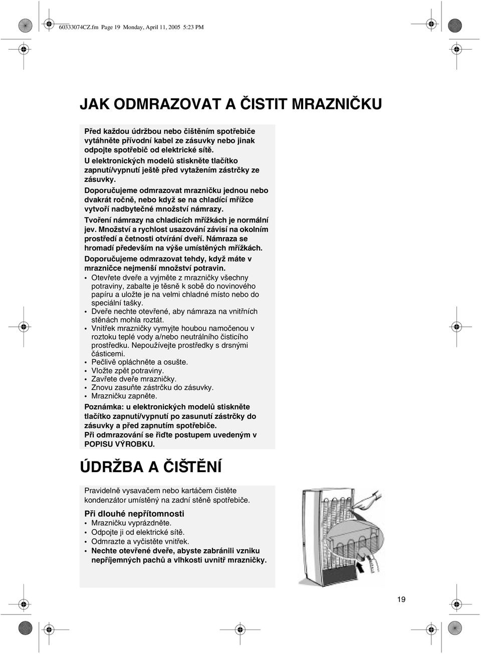 sítě. U elektronických modelů stiskněte tlačítko zapnutí/vypnutí ještě před vytažením zástrčky ze zásuvky.