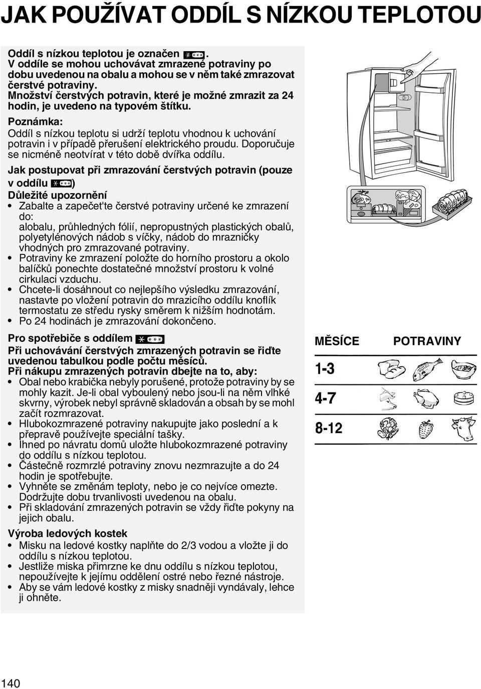 Poznámka: Oddíl s nízkou teplotu si udrží teplotu vhodnou k uchování potravin i v případě přerušení elektrického proudu. Doporučuje se nicméně neotvírat v této době dvířka oddílu.
