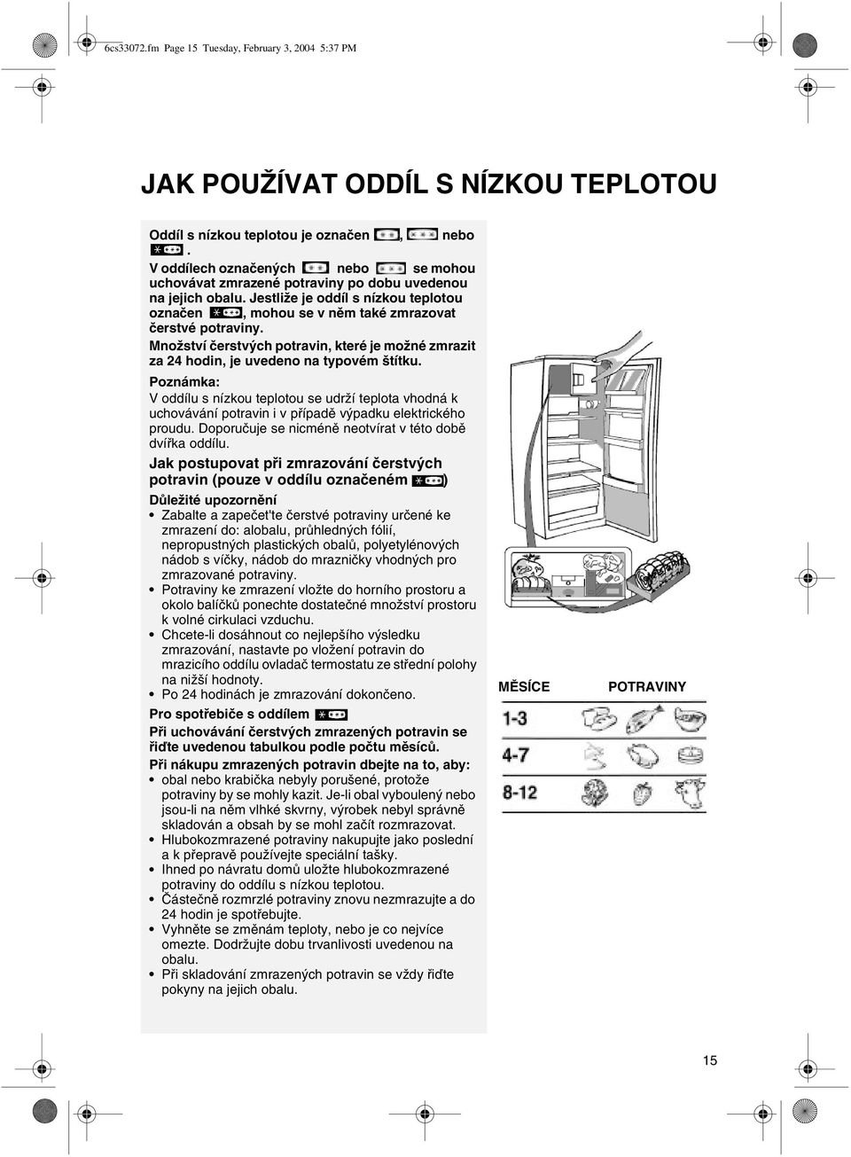 Množství èerstvých potravin, které je možné zmrazit za 24 hodin, je uvedeno na typovém štítku.