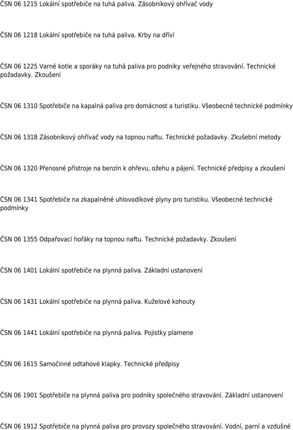 Všeobecné technické podmínky ČSN 06 1318 Zásobníkový ohřívač vody na topnou naftu. Technické požadavky. Zkušební metody ČSN 06 1320 Přenosné přístroje na benzín k ohřevu, ožehu a pájení.