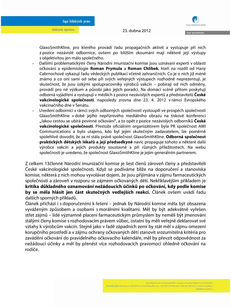 - Dalšími problematickými členy Národní imunizační komise jsou uznávaní experti v oblasti očkování a epidemiologie Roman Prymula a Roman Chlíbek, kteří na rozdíl od Hany Cabrnochové vykazují řadu