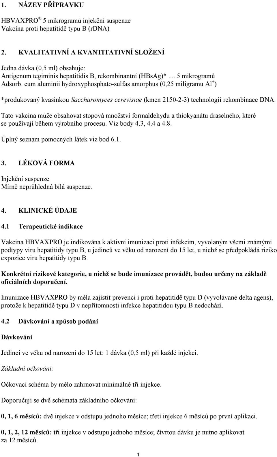 cum aluminii hydroxyphosphato-sulfas amorphus (0,25 miligramu Al + ) *produkovaný kvasinkou Saccharomyces cerevisiae (kmen 2150-2-3) technologií rekombinace DNA.