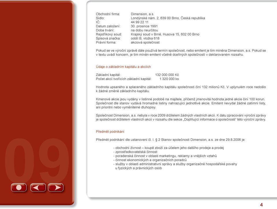 zprávě dále používá termín společnost, nebo emitent je tím míněna Dimension, a.s. Pokud se v textu uvádí koncern, je tím míněn emitent včetně dceřiných společností v deklarovaném rozsahu.