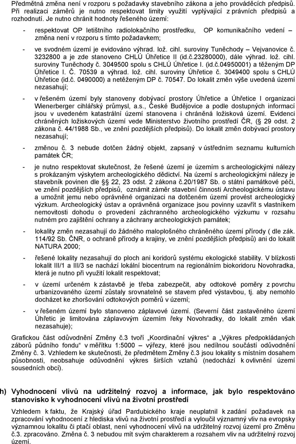 lož. cihl. suroviny Tuněchody Vejvanovice č. 3232800 a je zde stanoveno CHLÚ Úhřetice II (id.č.23280000), dále výhrad. lož. cihl. suroviny Tuněchody č. 3049500 spolu s CHLÚ Úhřetice I. (id.č.04950001) a těženým DP Úhřetice I.