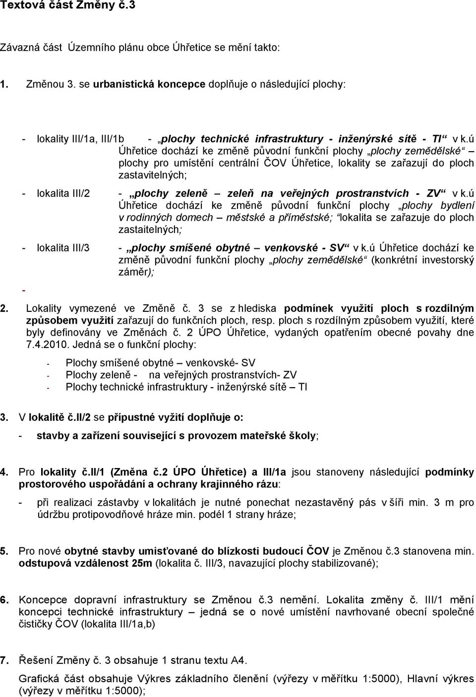 ú Úhřetice dochází ke změně původní funkční plochy plochy zemědělské plochy pro umístění centrální ČOV Úhřetice, lokality se zařazují do ploch zastavitelných; - lokalita III/2 - plochy zeleně zeleň