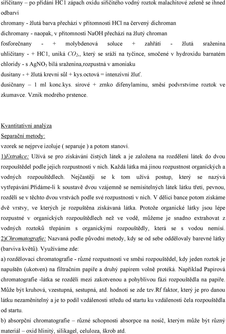 chloridy - s AgNO 3 bílá sraženina,rozpustná v amoniaku dusitany - + žlutá krevní sůl + kys.octová = intenzivní žluť. dusičnany 1 ml konc.kys. sírové + zrnko difenylaminu, směsí podvrstvíme roztok ve zkumavce.