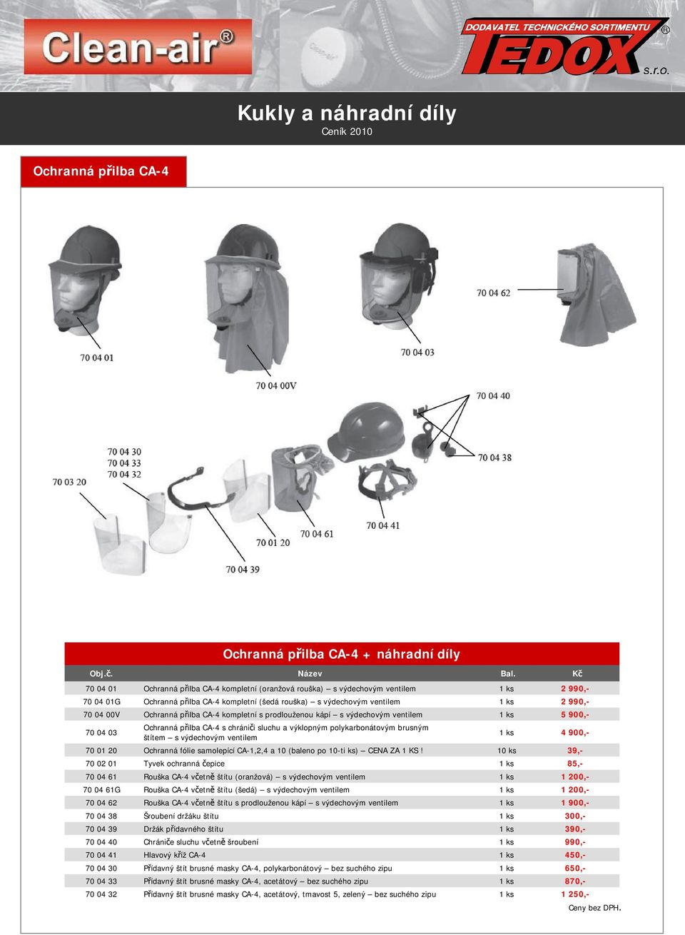 Ochranná přilba CA-4 s chrániči sluchu a výklopným polykarbonátovým brusným štítem s výdechovým ventilem 1 ks 4 900,- 70 01 20 Ochranná fólie samolepící CA-1,2,4 a 10 (baleno po 10-ti ks) CENA ZA 1