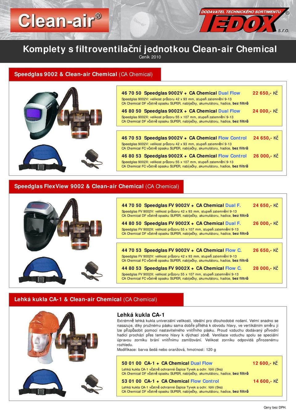 Speedglas 9002X + CA Chemical Dual Flow 24 000,- Kč Speedglas 9002X: velikost průzoru 55 x 107 mm, stupeň zatemnění 9-13 46 70 53 Speedglas 9002V + CA Chemical Flow Control 24 650,- Kč Speedglas