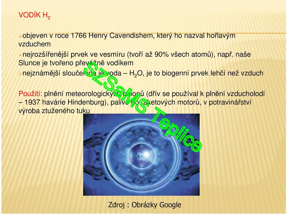 naše Slunce je tvořeno převážně vodíkem nejznámější sloučenina je voda H2O, je to biogenní prvek lehčí než