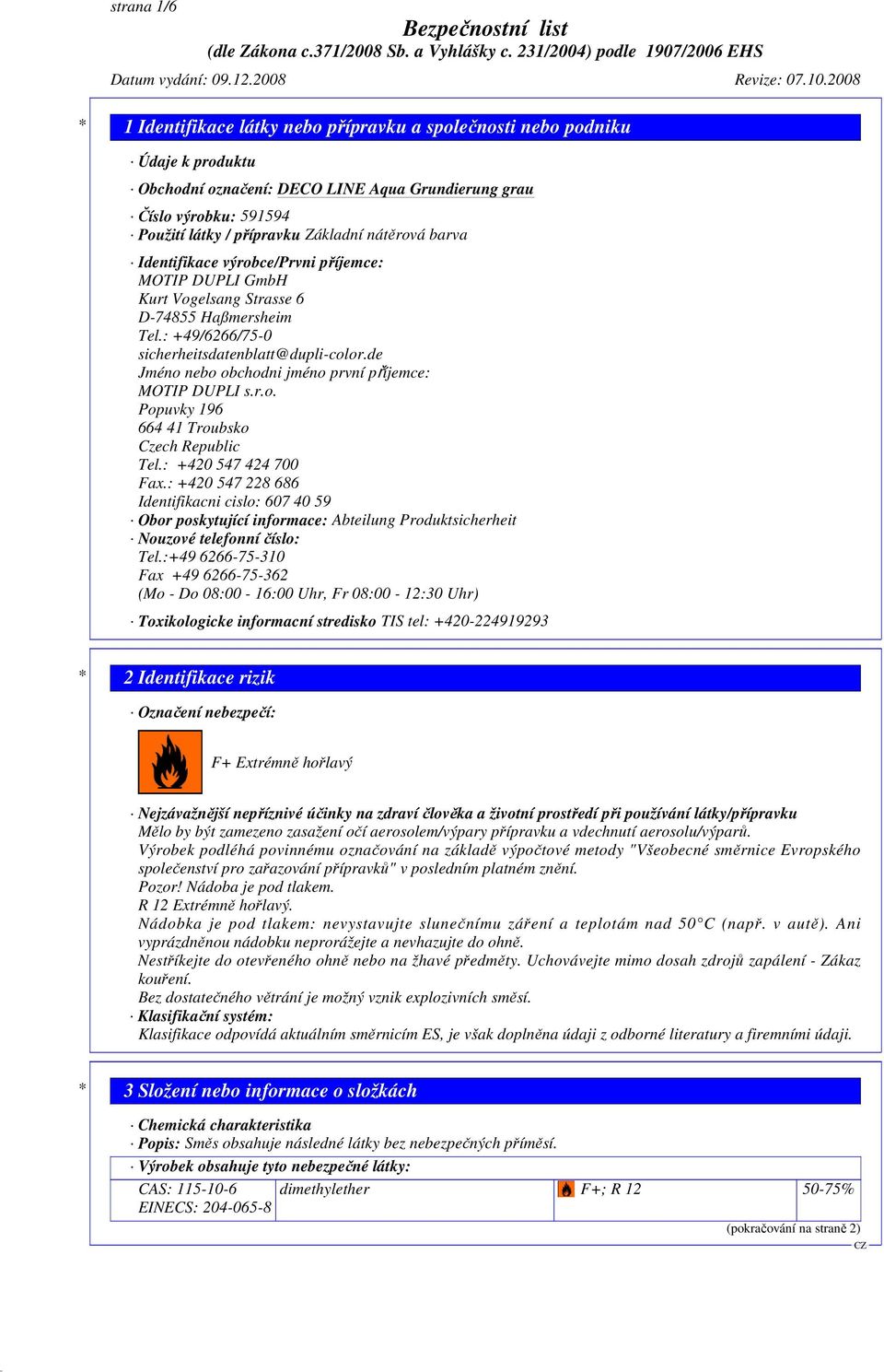 : +420 547 424 700 Fax.: +420 547 228 686 Identifikacni cislo: 607 40 59 Obor poskytující informace: Abteilung Produktsicherheit Nouzové telefonní číslo: Tel.