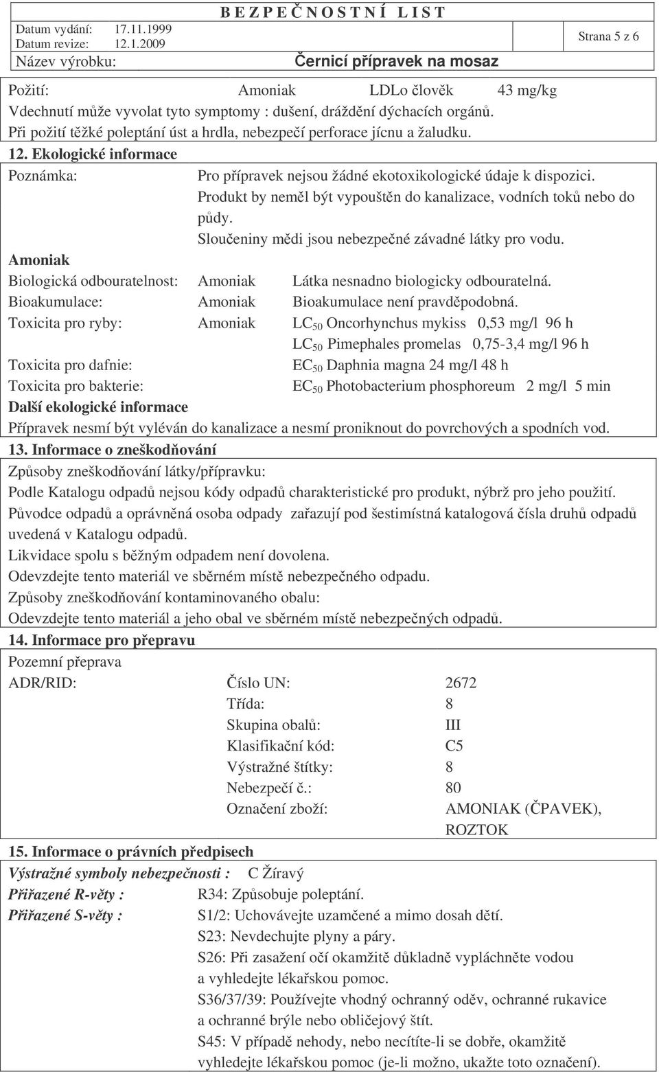 Sloueniny mdi jsou nebezpené závadné látky pro vodu. Amoniak Biologická odbouratelnost: Amoniak Látka nesnadno biologicky odbouratelná. Bioakumulace: Amoniak Bioakumulace není pravdpodobná.