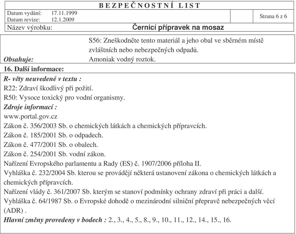 o chemických látkách a chemických pípravcích. Zákon. 185/2001 Sb. o odpadech. Zákon. 477/2001 Sb. o obalech. Zákon. 254/2001 Sb. vodní zákon. Naízení Evropského parlamentu a Rady (ES).