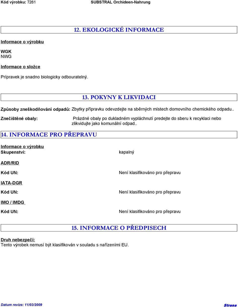 . Znečištěné obaly: Prázdné obaly po dukladném vypláchnutí predejte do sberu k recyklaci nebo zlikvidujte jako komunální odpad.. 14.