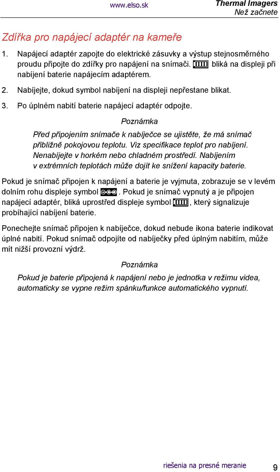 Nabíjejte, dokud symbol nabíjení na displeji nepřestane blikat. 3. Po úplném nabití baterie napájecí adaptér odpojte.